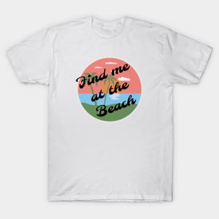 Find me at the beach T-Shirt